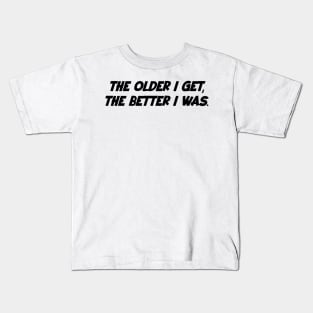 The older i get, the better i was. Kids T-Shirt